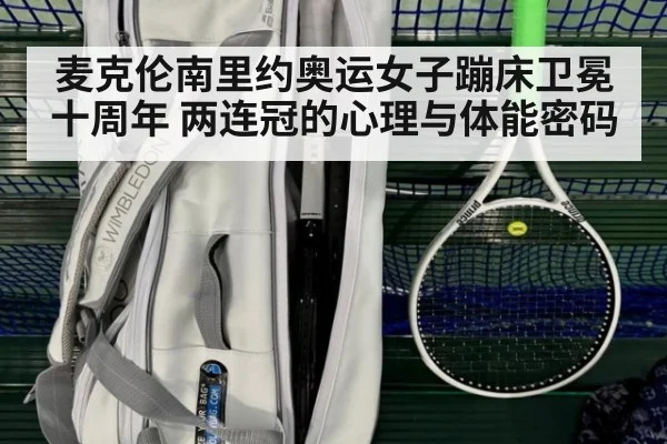 麦克伦南里约奥运女子蹦床卫冕十周年 两连冠的心理与体能密码