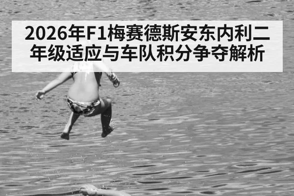 2026年F1梅赛德斯安东内利二年级适应与车队积分争夺解析